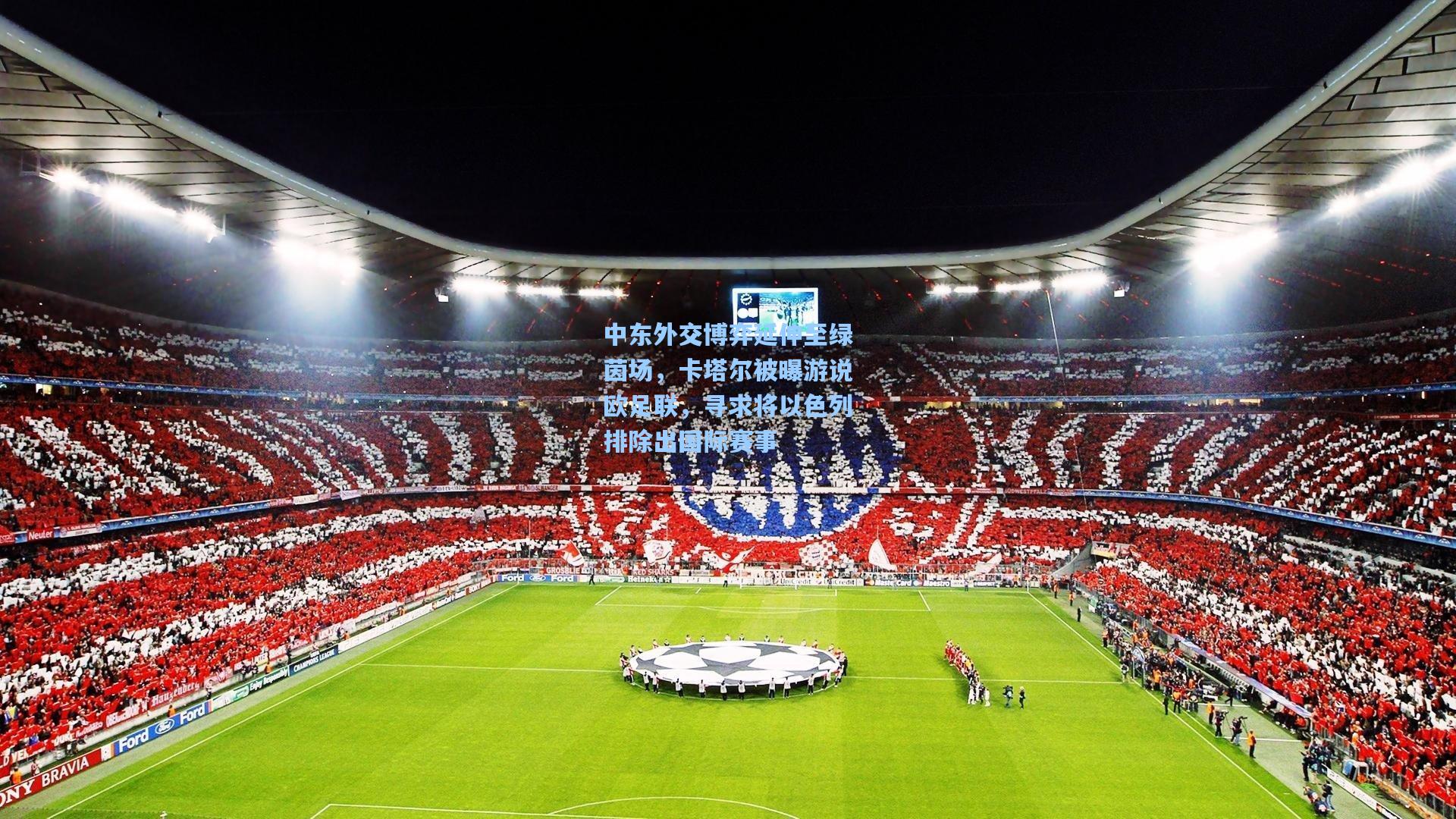 中东外交博弈延伸至绿茵场，卡塔尔被曝游说欧足联，寻求将以色列排除出国际赛事