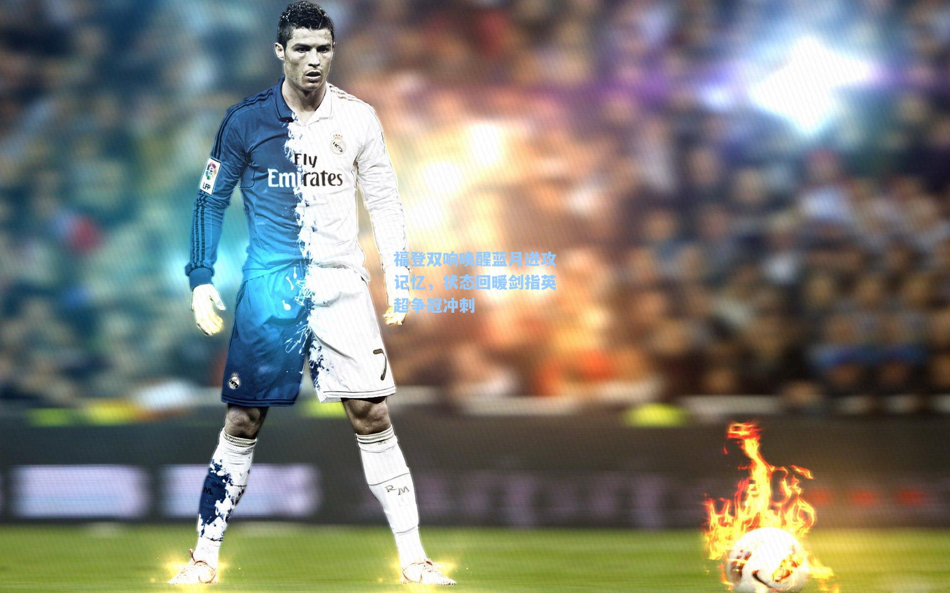 福登双响唤醒蓝月进攻记忆，状态回暖剑指英超争冠冲刺
