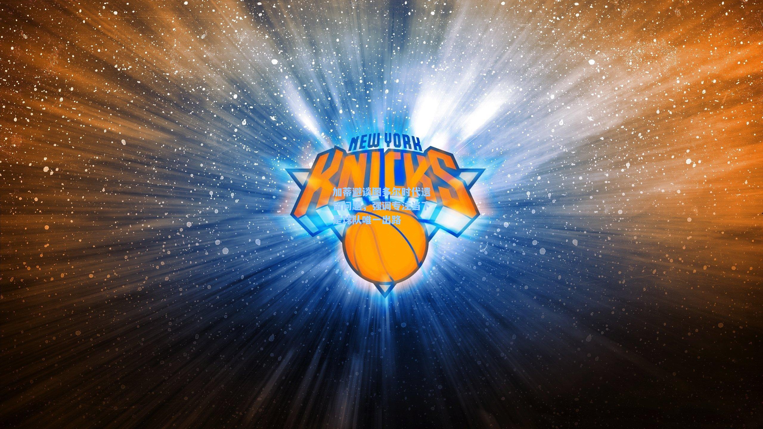 加蒂避谈图多尔时代遗留问题，强调专注当下是球队唯一出路