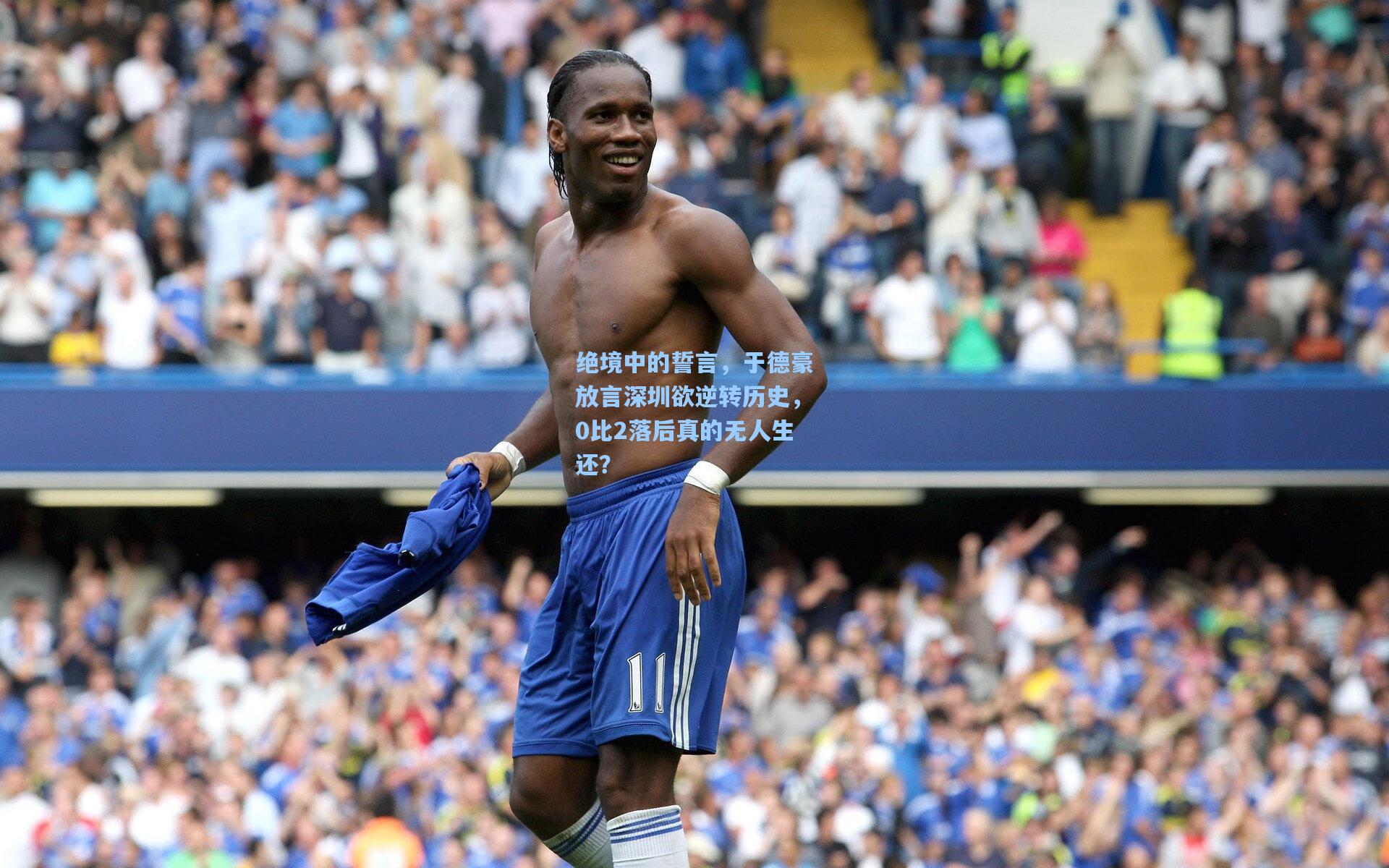 绝境中的誓言，于德豪放言深圳欲逆转历史，0比2落后真的无人生还？